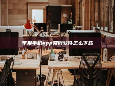 晋中苹果手机app赚钱软件怎么下载
