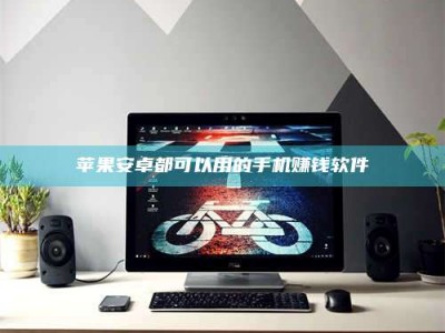 晋中苹果安卓都可以用的手机赚钱软件