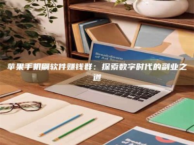 晋中苹果手机刷软件赚钱群：探索数字时代的副业之道